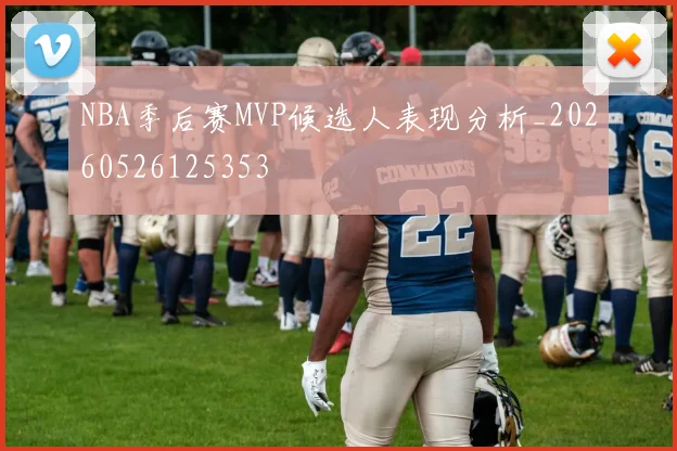 NBA季后赛MVP候选人表现分析_20260526125353